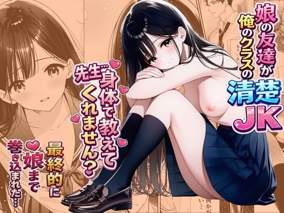 娘の友達が俺のクラスの清楚JKだった。泊まった夜、全裸で俺の部屋にいて『先生、私の体で教えてくれ ませんか？』――最終的に娘まで巻き込まれた1